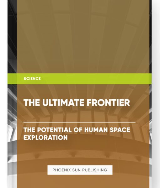 The Ultimate Frontier: The Potential of Human Space Exploration