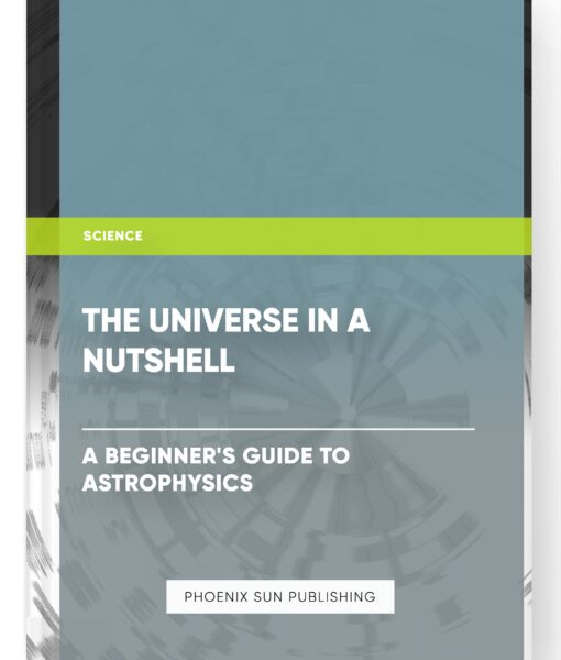 The Universe in a Nutshell: A Beginner’s Guide to Astrophysics