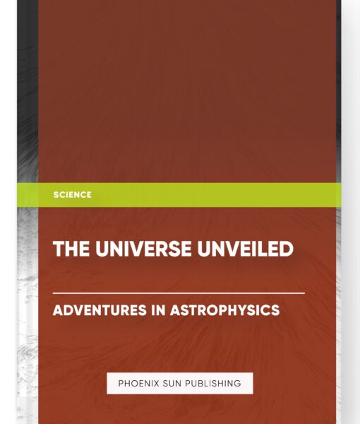 The Universe Unveiled: Adventures in Astrophysics