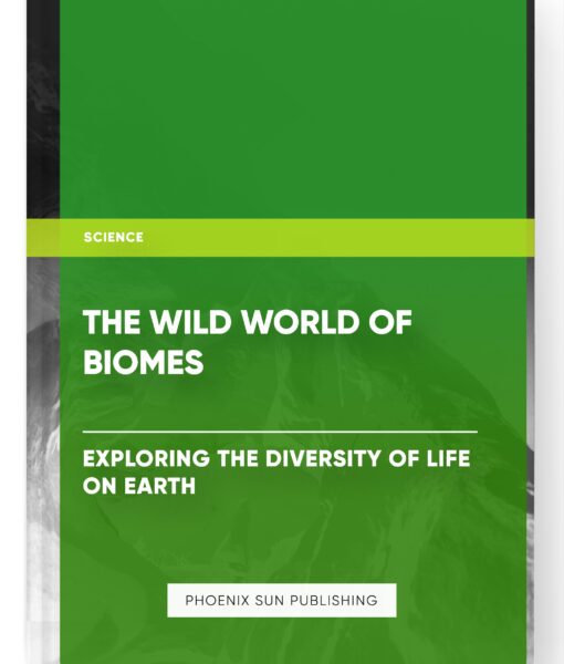 The Wild World of Biomes: Exploring the Diversity of Life on Earth