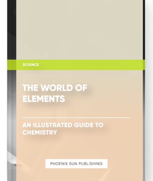 The World of Elements: An Illustrated Guide to Chemistry