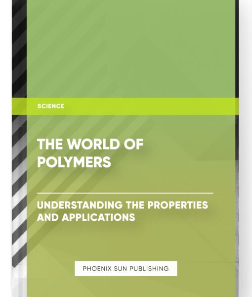 The World of Polymers: Understanding the Properties and Applications