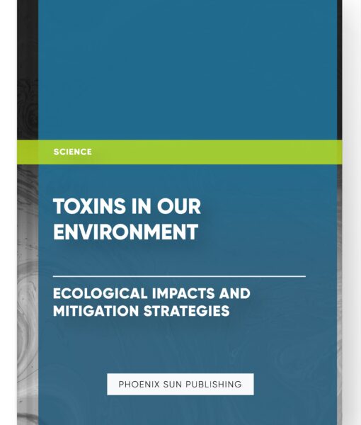 Toxins in Our Environment: Ecological Impacts and Mitigation Strategies