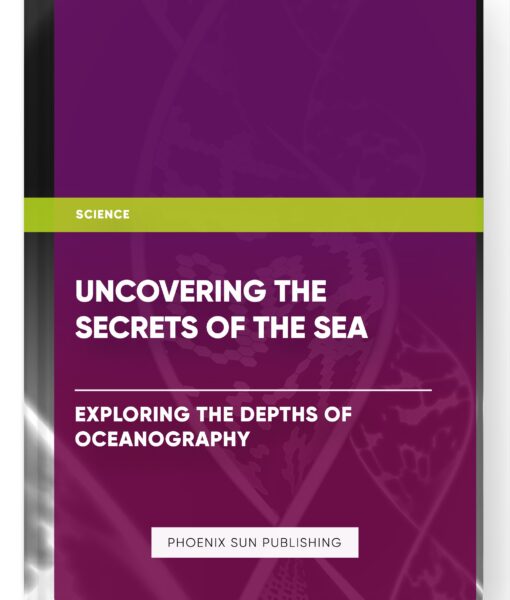 Uncovering the Secrets of the Sea: Exploring the Depths of Oceanography