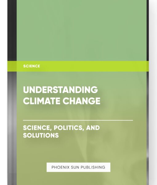 Understanding Climate Change: Science, Politics, and Solutions