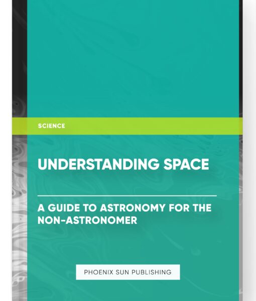 Understanding Space: A Guide to Astronomy for the Non-Astronomer