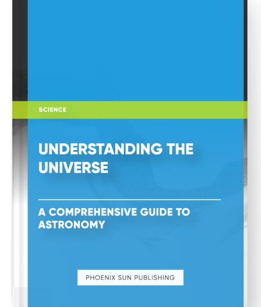 Understanding the Universe: A Comprehensive Guide to Astronomy