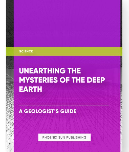 Unearthing the Mysteries of the Deep Earth: A Geologist’s Guide