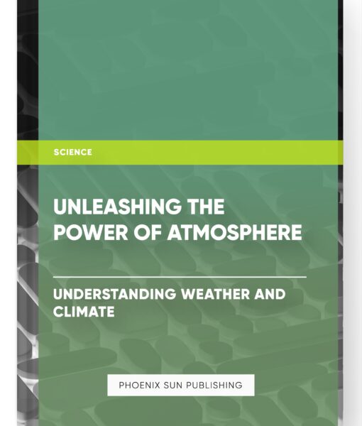 Unleashing the Power of Atmosphere: Understanding Weather and Climate