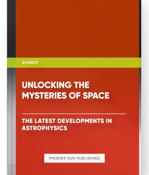 Unlocking the Mysteries of Space: The Latest Developments in Astrophysics