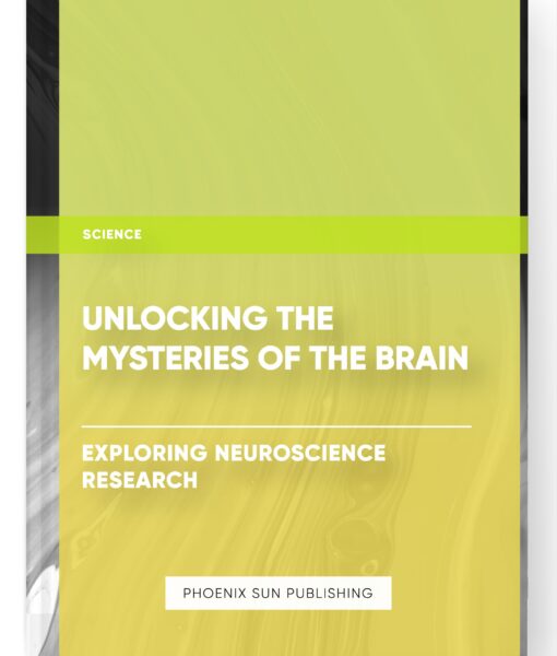 Unlocking the Mysteries of the Brain: Exploring Neuroscience Research