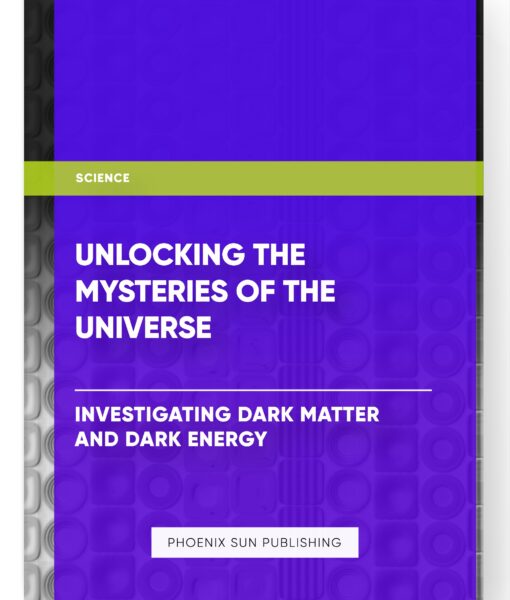 Unlocking the Mysteries of the Universe: Investigating Dark Matter and Dark Energy