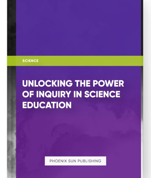 Unlocking the Power of Inquiry in Science Education