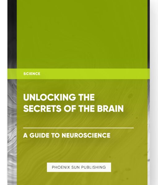 Unlocking the Secrets of the Brain: A Guide to Neuroscience