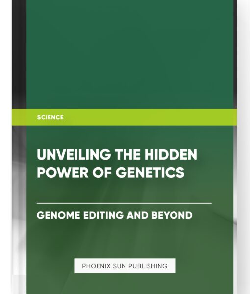 Unveiling the Hidden Power of Genetics: Genome Editing and Beyond