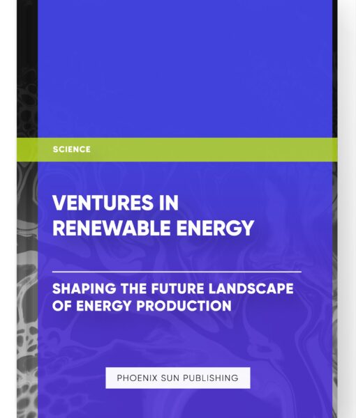 Ventures in Renewable Energy: Shaping the Future Landscape of Energy Production