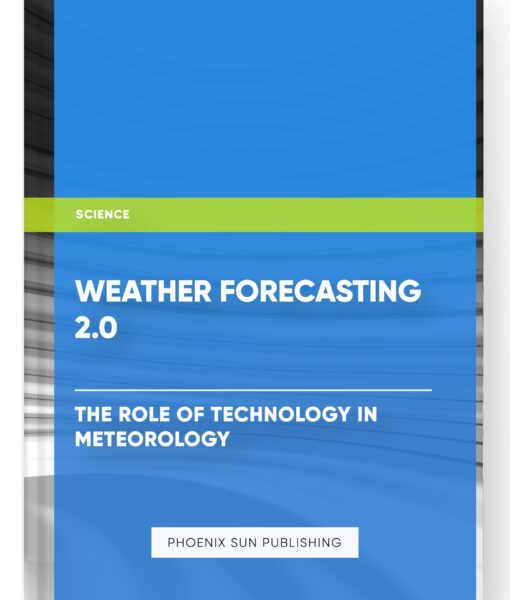 Weather Forecasting 2.0: The Role of Technology in Meteorology