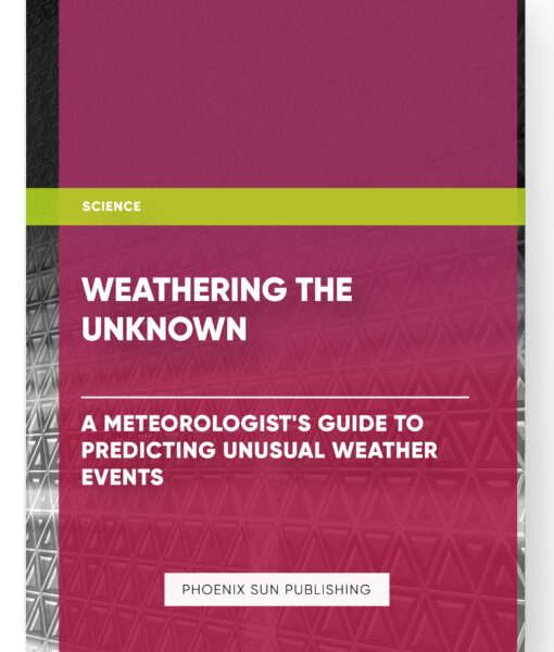 Weathering the Unknown: A Meteorologist’s Guide to Predicting Unusual Weather Events